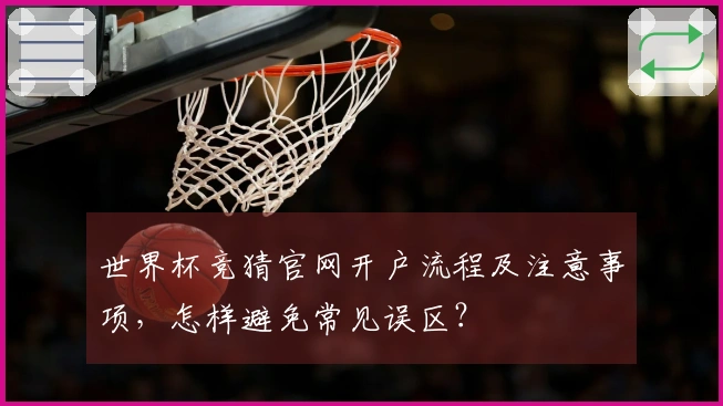 世界杯竞猜官网开户流程及注意事项，怎样避免常见误区？